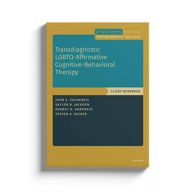 Psychology Tools | Oxford University Press | Treatments That Work™ | Transdiagnostic LGBTQ-Affirmative Cognitive-Behavioral Therapy: Workbook