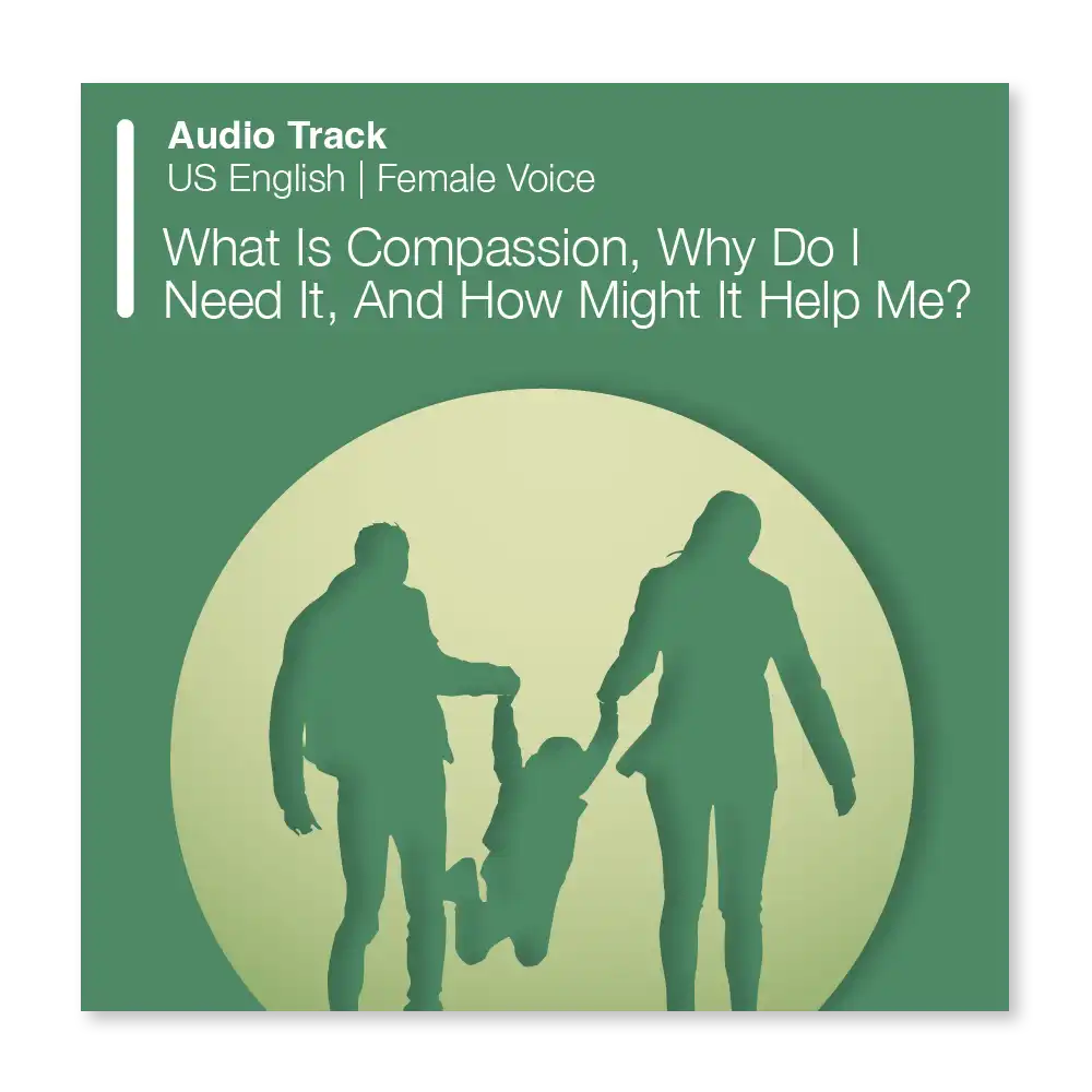 Psychology Tools resource: What Is Compassion, Why Do I Need It, And How Might It Help Me? Audio